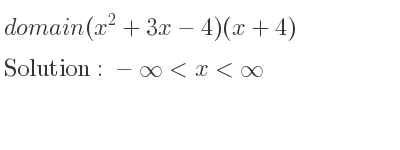 The domain of (x^2+3x-4)(x+4) is -infinity <x<infinity